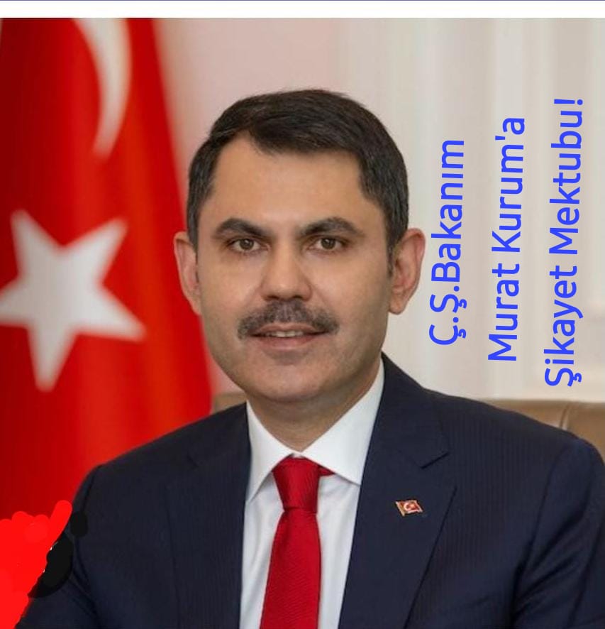 Ç.Ş.Bakanım Murat Kurum'a Şikayet Mektubu!